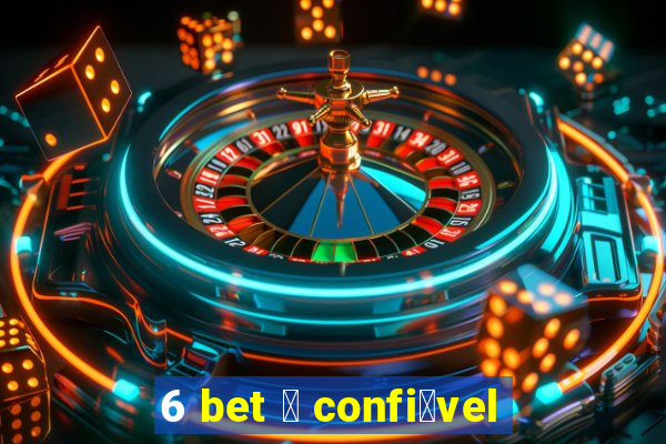 6 bet 茅 confi谩vel