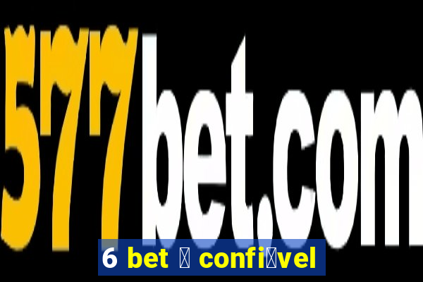 6 bet 茅 confi谩vel