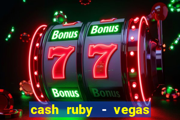 cash ruby - vegas slots casino