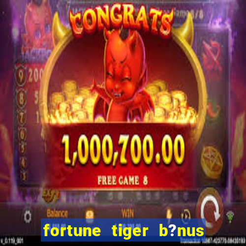 fortune tiger b?nus grátis sem depósito