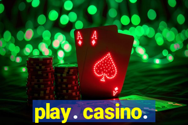 play. casino.