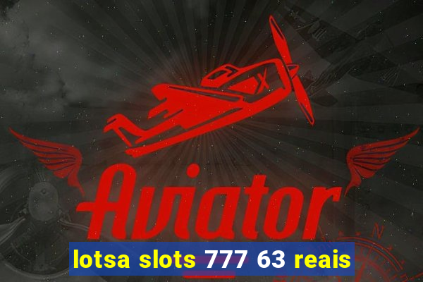 lotsa slots 777 63 reais