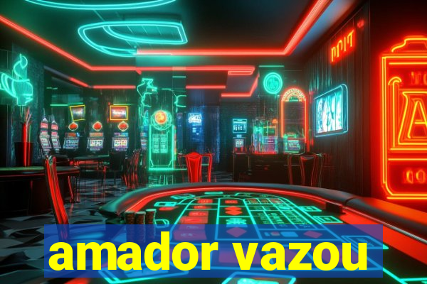 amador vazou