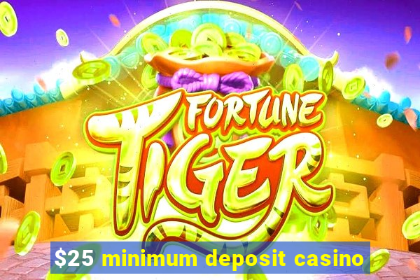 $25 minimum deposit casino