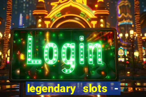 legendary slots - casino games