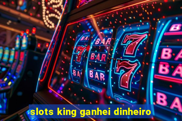 slots king ganhei dinheiro