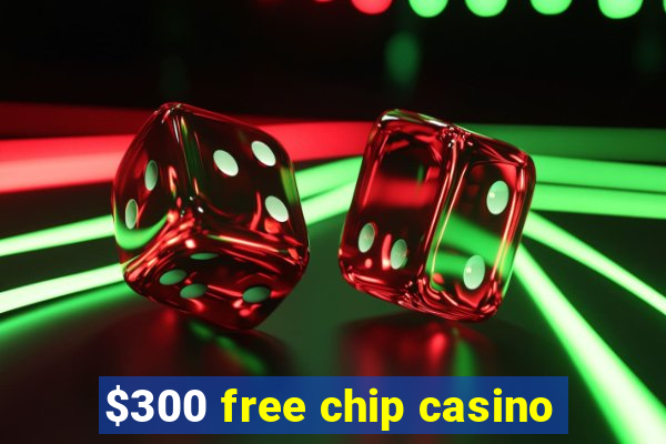 $300 free chip casino