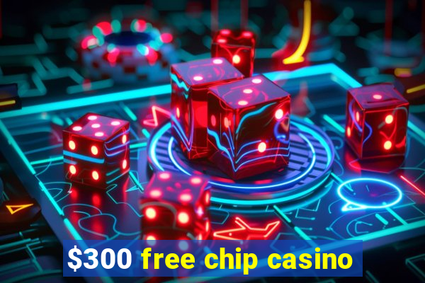 $300 free chip casino