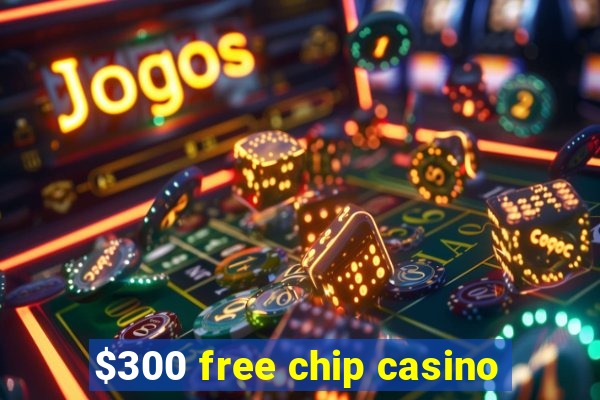 $300 free chip casino