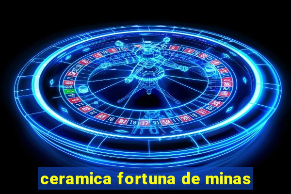 ceramica fortuna de minas