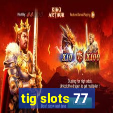 tig slots 77