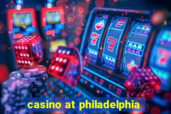 casino at philadelphia