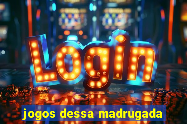 jogos dessa madrugada