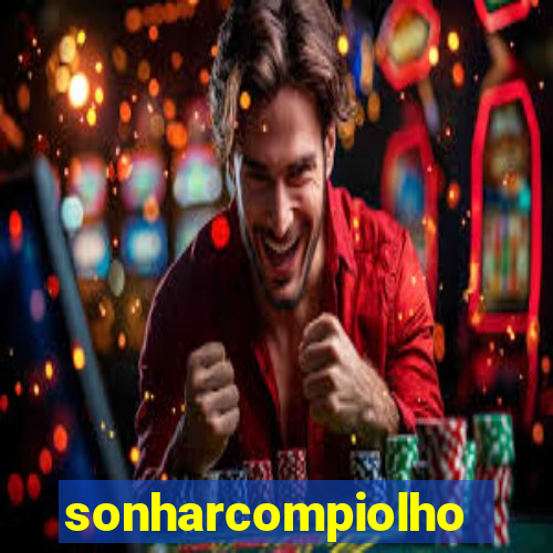 sonharcompiolho