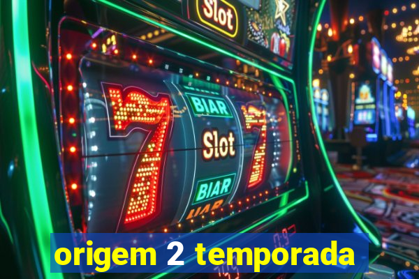 origem 2 temporada