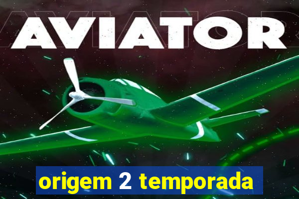 origem 2 temporada