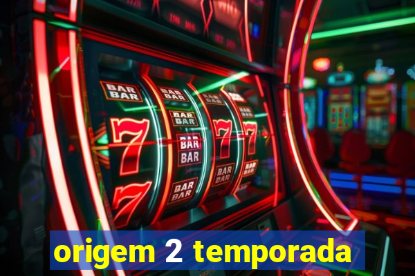 origem 2 temporada