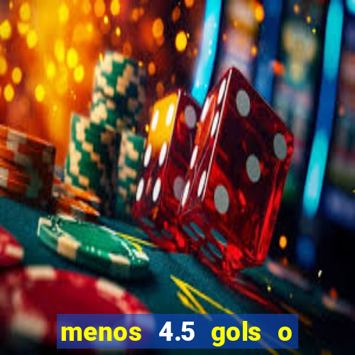 menos 4.5 gols o que significa