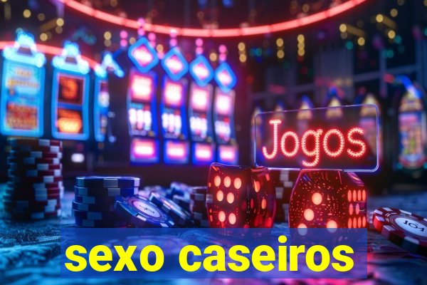 sexo caseiros