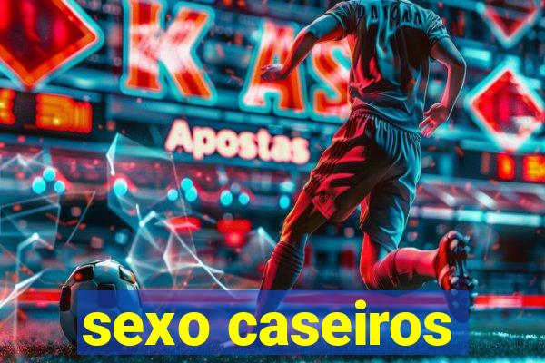 sexo caseiros