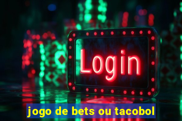 jogo de bets ou tacobol