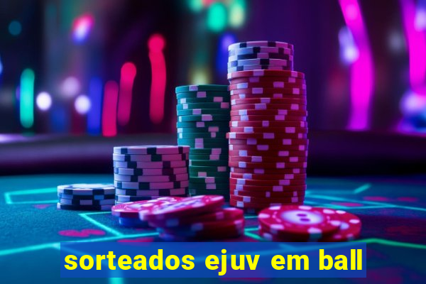 sorteados ejuv em ball