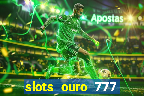 slots ouro 777 play store