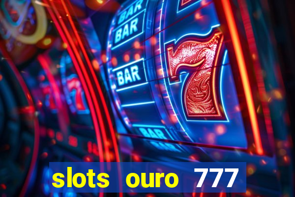 slots ouro 777 play store