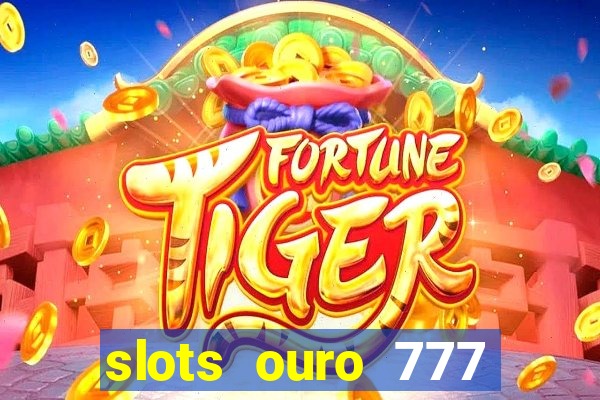 slots ouro 777 play store