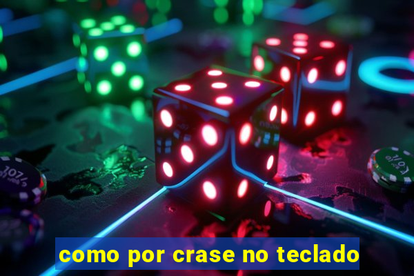 como por crase no teclado