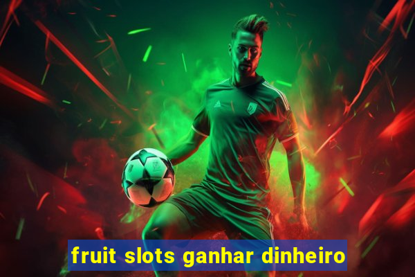 fruit slots ganhar dinheiro