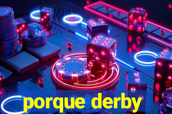 porque derby