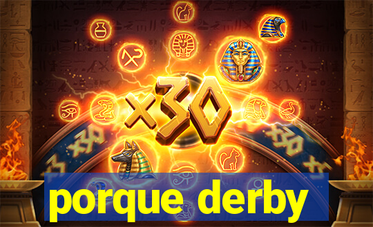 porque derby