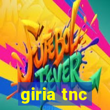 giria tnc