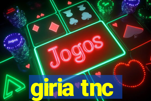 giria tnc