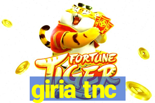 giria tnc