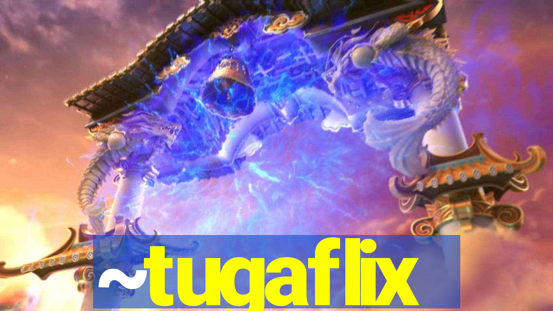 ~tugaflix