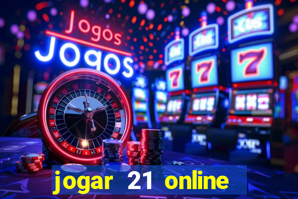 jogar 21 online valendo dinheiro