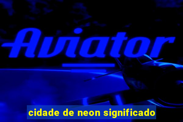 cidade de neon significado