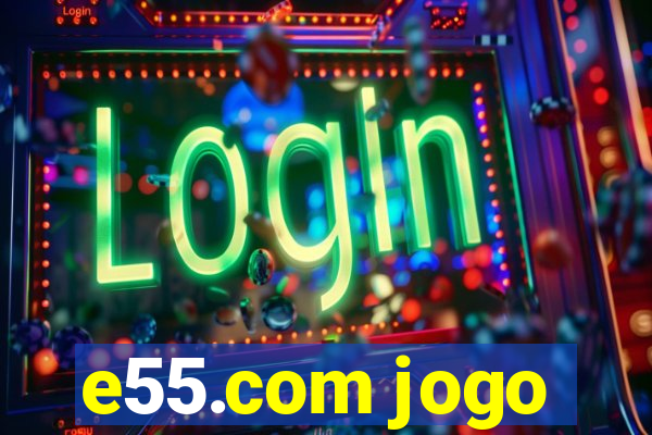 e55.com jogo