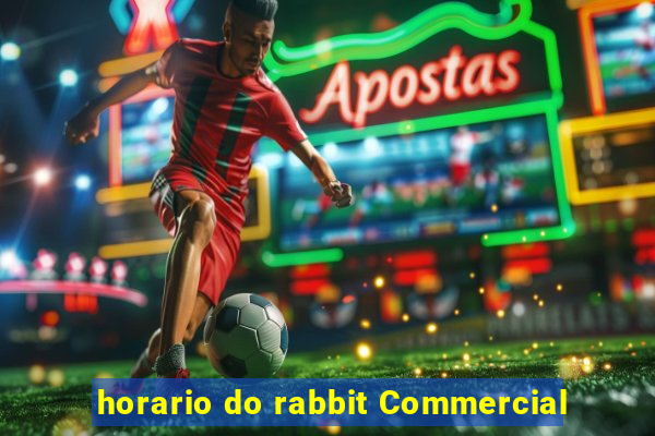 horario do rabbit Commercial