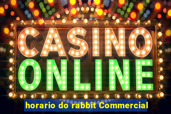 horario do rabbit Commercial