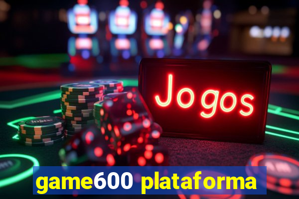 game600 plataforma