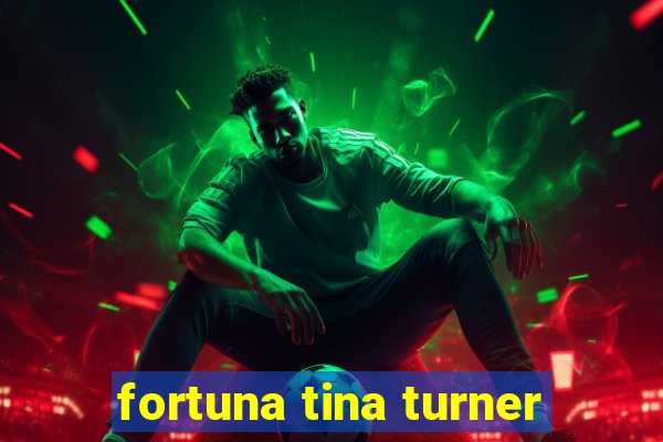 fortuna tina turner