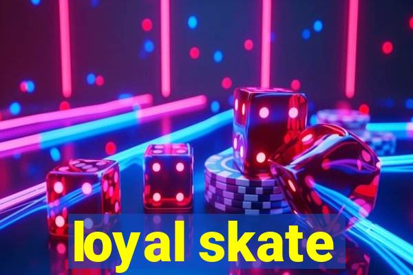 loyal skate