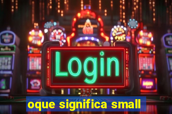 oque significa small