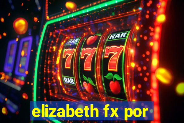 elizabeth fx por