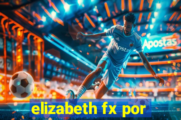 elizabeth fx por