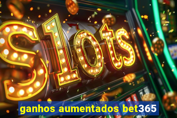 ganhos aumentados bet365