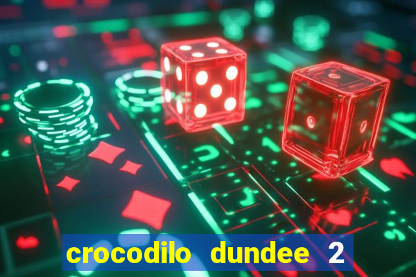 crocodilo dundee 2 filme completo dublado